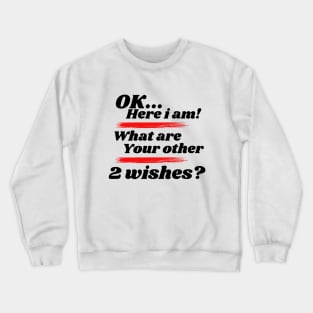 Ok here i am! What are your other 2 wishes Crewneck Sweatshirt